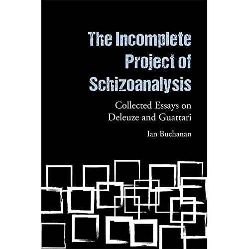 The Incomplete Project of Schizoanalysis: Collected Essays on Deleuze and Guattari