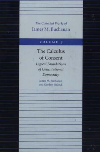 The Calculus of Consent: Logical Foundations of Constitutional Democracy (The Collected Works of James M. Buchanan, Band 3)