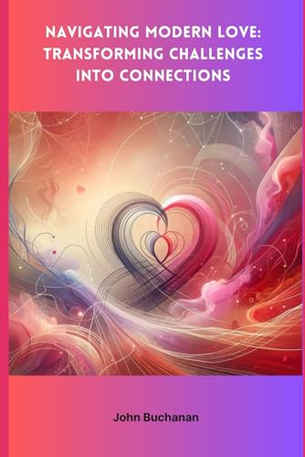 Navigating Modern Love: Transforming Challenges into Connections von Independently published