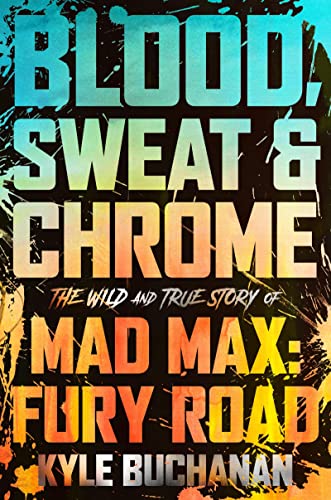 Blood, Sweat & Chrome: The Wild and True Story of Mad Max: Fury Road von William Morrow