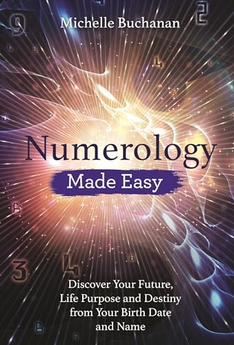 Numerology Made Easy: Discover Your Future, Life Purpose and Destiny from Your Birth Date and Name