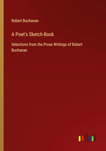 A Poet's Sketch-Book: Selections from the Prose Writings of Robert Buchanan von Outlook Verlag