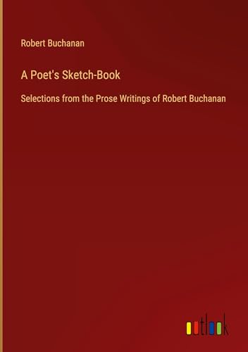 A Poet's Sketch-Book: Selections from the Prose Writings of Robert Buchanan von Outlook Verlag