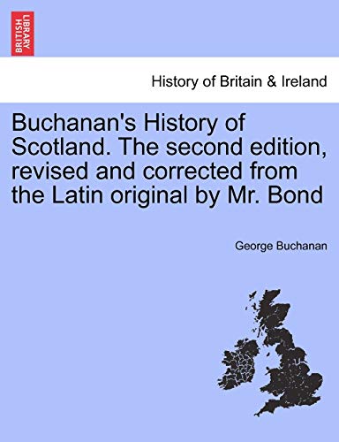 Buchanan's History of Scotland. the Second Edition, Revised and Corrected from the Latin Original by Mr. Bond Buchanan's History of Scotland. the Second Edition, Revised and Corrected from the Latin Original by Mr. Bond von British Library, Historical Print Editions