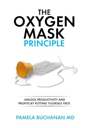 The Oxygen Mask Principle: Unlock Productivity and Profits by Putting Yourself First. von Self-Publish