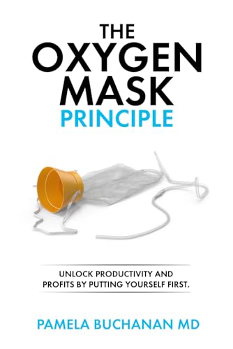 The Oxygen Mask Principle: Unlock Productivity and Profits by Putting Yourself First. von Self-Publish