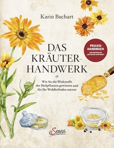 Das Kräuterhandwerk: Wie Sie die Wirkstoffe der Heilpflanzen gewinnen und für Ihr Wohlbefinden nutzen von Servus
