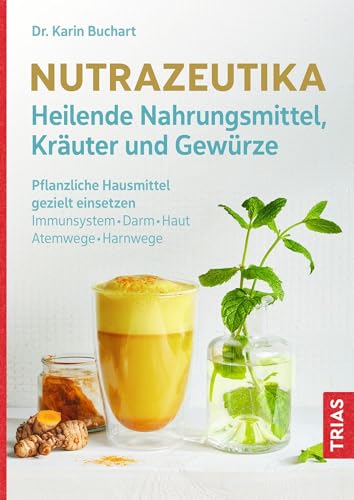 Nutrazeutika - Heilende Nahrungsmittel, Kräuter und Gewürze: Pflanzliche Hausmittel gezielt einsetzen. Immunsystem, Darm, Haut, Atemwege, Harnwege von TRIAS