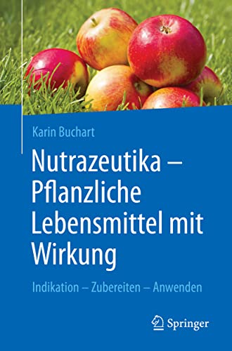 Nutrazeutika - Pflanzliche Lebensmittel mit Wirkung: Indikation – Zubereiten – Anwenden