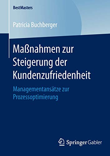 Maßnahmen zur Steigerung der Kundenzufriedenheit: Managementansätze zur Prozessoptimierung (BestMasters) von Springer