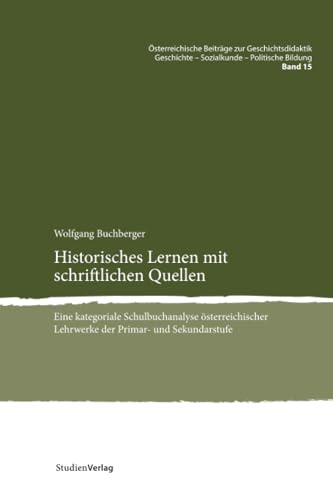 Historisches Lernen mit schriftlichen Quellen: Eine kategoriale Schulbuchanalyse österreichischer Lehrwerke der Primar- und Sekundarstufe ... - Sozialkunde - Politische Bildung, Band 15)