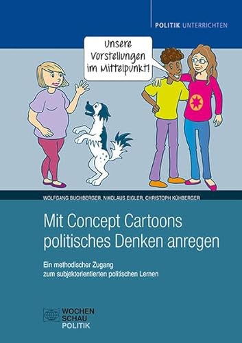 Mit Concept Cartoons politisches Denken anregen: Ein methodischer Zugang zum subjektorientierten politischen Lernen (Politik unterrichten) von Wochenschau Verlag