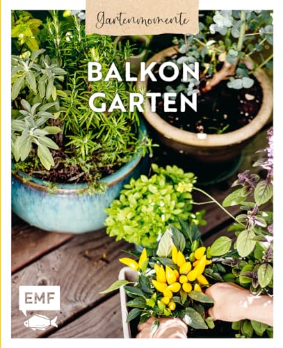 Gartenmomente: Balkongarten: Mit praktischen Tipps zum Gärtnern, Pflanzenporträts und vielen kreativen Anleitungen zur Verschönerung des Balkons Gartenmomente: Balkongarten: Mit praktischen Tipps zum Gärtnern, Pflanzenporträts und vielen kreativen Anleitungen zur Verschönerung des Balkons