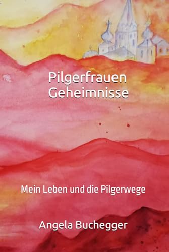 Pilgerfrauengeheimnisse: Mein Leben und die Pilgerwege