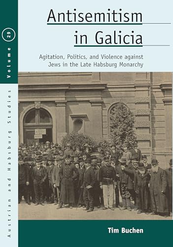 Antisemitism in Galicia: Agitation, Politics, and Violence Against Jews in the Late Habsburg Monarchy (Austrian and Habsburg Studies, 29) von Berghahn Books