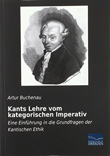 Kants Lehre vom kategorischen Imperativ: Eine Einführung in die Grundfragen der Kantischen Ethik Kants Lehre vom kategorischen Imperativ: Eine Einführung in die Grundfragen der Kantischen Ethik