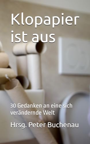 Klopapier ist aus: 30 Gedanken an eine sich verändernde Welt