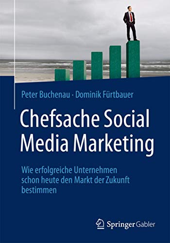Chefsache Social Media Marketing: Wie erfolgreiche Unternehmen schon heute den Markt der Zukunft bestimmen von Springer