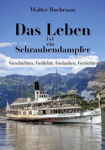 Das Leben ist ein Schraubendampfer: Geschichten, Gedichte, Gedanken, Gerüchte: Geschichten, Gedichte, Gedanken, Gerüchtet von Romeon-Verlag