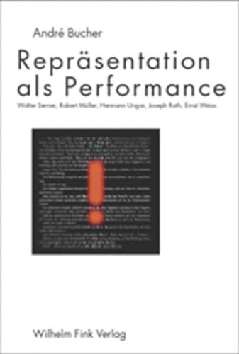 Repräsentation als Performanz: Studien zur Darstellungspraxis der literarischen Moderne (Walter Serner, Robert Müller, Hermann Ungar, Joseph Roth, Ernst Weiss)