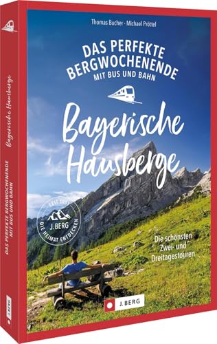 Das perfekte Bergwochenende mit Bus und Bahn in den Bayerischen Hausbergen: Die schönsten Zwei- und Dreitagestouren. Mit Übernachtung auf Berghütten oder im Tal Das perfekte Bergwochenende mit Bus und Bahn in den Bayerischen Hausbergen: Die schönsten Zwei- und Dreitagestouren. Mit Übernachtung auf Berghütten oder im Tal von J. Berg