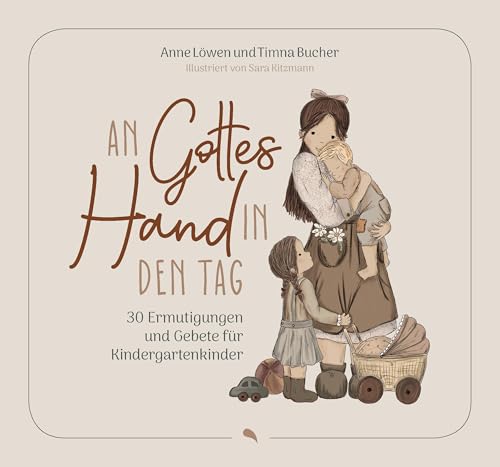 An Gottes Hand in den Tag: 30 Ermutigungen und Gebete für Kindergartenkinder