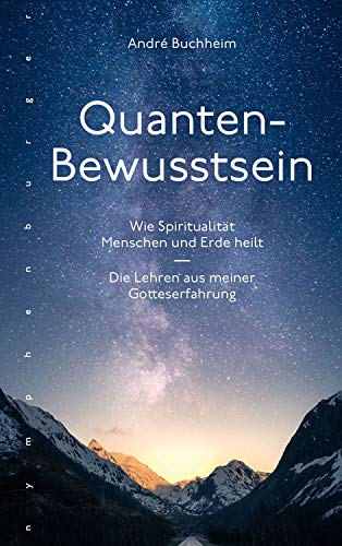 Quanten-Bewusstsein: Wie Spiritualität Menschen und Erde heilt "Die Lehren aus meiner Gotteserfahrung" Quanten-Bewusstsein: Wie Spiritualität Menschen und Erde heilt "Die Lehren aus meiner Gotteserfahrung"