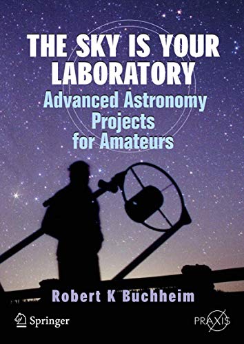 The Sky is Your Laboratory: Advanced Astronomy Projects for Amateurs (Springer Praxis Books / Popular Astronomy)