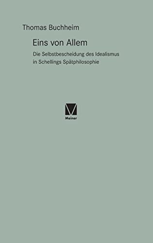 Eins von Allem: Die Selbstbescheidung des Idealismus in Schellings Spätphilosophie (Paradeigmata) von Felix Meiner Verlag