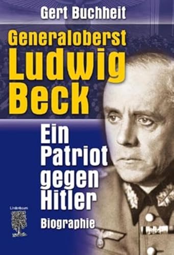 Generaloberst Ludwig Beck: Ein Patriot gegen Hitler von Lindenbaum Verlag