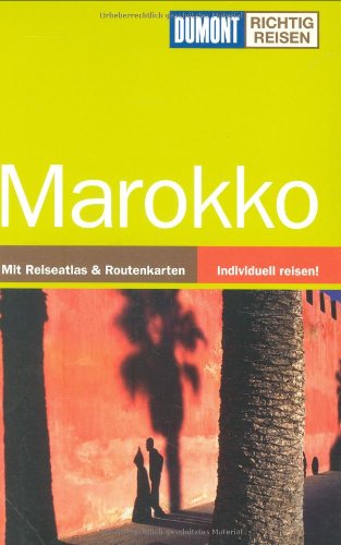 Marokko: Von den Königsstädten durch den Hohen Atlas in die Oasen des Dra-Tals, von der Atlantikküste in die Wüsten des Südens . . . Entdeckungsreisen zwischen Kasbahs und Moscheen