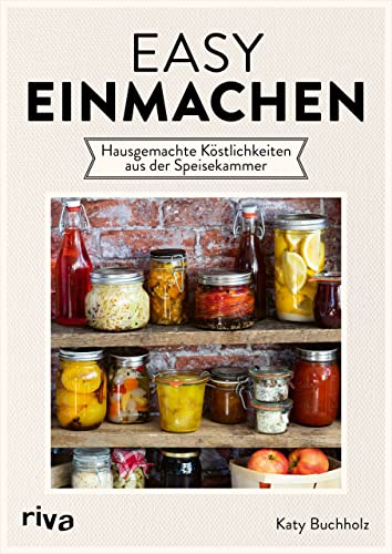 Easy einmachen: Hausgemachte Köstlichkeiten aus der Speisekammer. Leckere Rezepte für eingelegtes Gemüse und Obst, Kräuteröle und -essig, Pasten und Pestos, Chutneys, Soßen, Marmeladen und Co. von RIVA