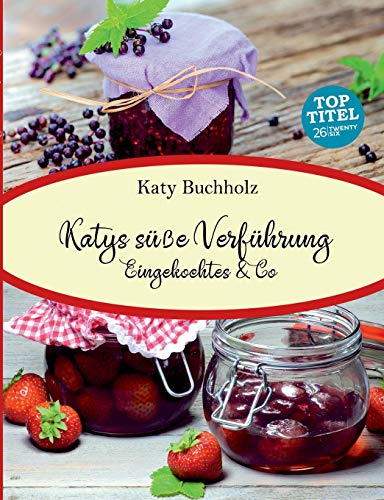 Katys süße Verführung: Eingekochtes & Co