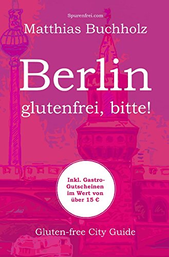 Berlin - glutenfrei, bitte!: Gluten-free City Guide