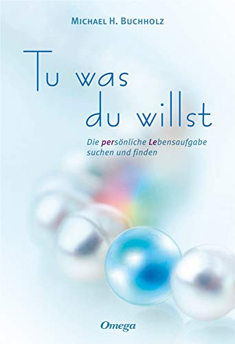 Tu was du willst: Die persönliche Lebensaufgabe suchen und finden von Omega-Verlag, Aachen