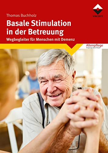 Basale Stimulation in der Betreuung: Wegbegleiter für Menschen mit Demenz von Vincentz Network GmbH & C