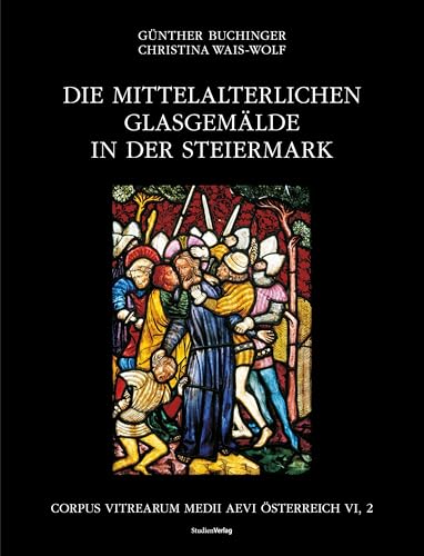 Die mittelalterlichen Glasgemälde in der Steiermark: Corpus Vitrearum Medii Aevi Österreich Band VI., 2 von Studien Verlag
