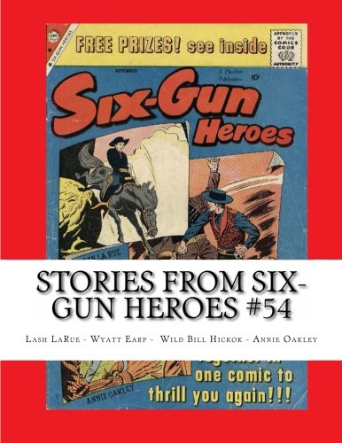 Stories From Six-Gun Heroes #54: Lash LaRue - Wyatt Earp - Annie Oakley - Wild Bill Hickok von CreateSpace Independent Publishing Platform