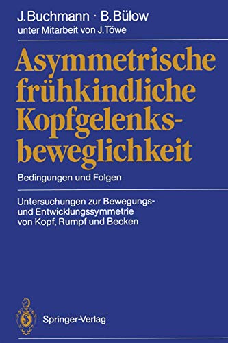 Asymmetrische frühkindliche Kopfgelenksbeweglichkeit: Bedingungen und Folgen Untersuchungen zur Bewegungs- und Entwicklungssymmetrie von Kopf, Rumpf und Becken