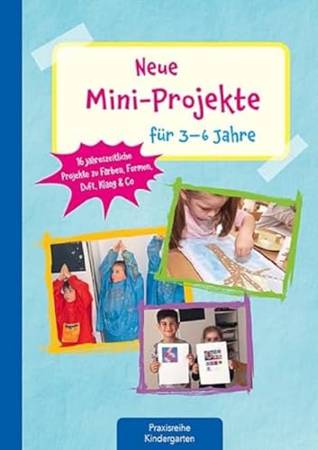 Neue Mini-Projekte für 3 - 6 Jahre: 16 jahreszeitliche Projekte zu Farben, Formen, Duft, Klang & Co (Die Praxisreihe für Kindergarten und Kita) von Kaufmann Ernst Vlg GmbH