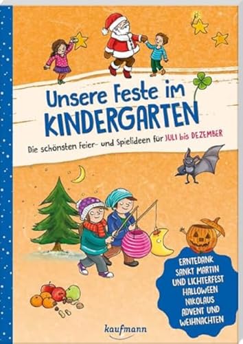 Unsere Feste im Kindergarten - Die schönsten Feier- und Spielideen für Juli bis Dezember: Erntedank, Sankt Martin und Lichterfest, Halloween, ... (Die Praxisreihe für Kindergarten und Kita)