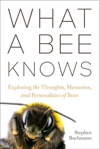 What a Bee Knows: Exploring the Thoughts, Memories, and Personalities of Bees