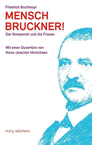 Mensch Bruckner!: Der Komponist und die Frauen