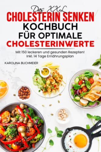 Das XXL Cholesterin senken Kochbuch für optimale Cholesterinwerte: Mit 150 leckeren Rezepten für gesunde und kräftige Gefäße! Inkl. 14 Tage Ernährungsplan für einen gesunden Cholesterinspiegel