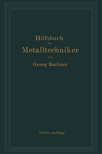 Hilfsbuch für Metalltechniker: Einführung in die Neuzeitliche Metall- und Legierungskunde, Erprobte Arbeitsverfahren und Vorschriften für die ... u. a. nebst wissenschaftlichen Erläuterungen Hilfsbuch für Metalltechniker: Einführung in die Neuzeitliche Metall- und Legierungskunde, Erprobte Arbeitsverfahren und Vorschriften für die ... u. a. nebst wissenschaftlichen Erläuterungen von Springer