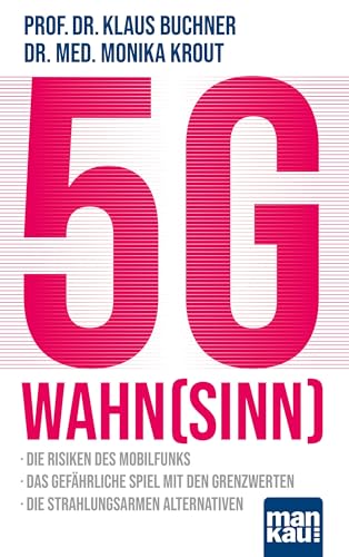 5G-Wahnsinn: Die Risiken des Mobilfunks - Das gefährliche Spiel mit den Grenzwerten - Die strahlungsarmen Alternativen 5G-Wahnsinn: Die Risiken des Mobilfunks - Das gefährliche Spiel mit den Grenzwerten - Die strahlungsarmen Alternativen von Mankau Verlag