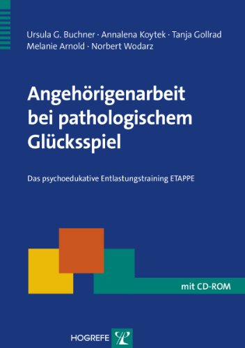 Angehörigenarbeit bei pathologischem Glücksspiel: Das psychoedukative Entlastungstraining ETAPPE (Therapeutische Praxis) von Hogrefe Verlag