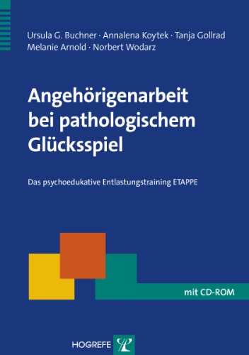 Angehörigenarbeit bei pathologischem Glücksspiel: Das psychoedukative Entlastungstraining ETAPPE (Therapeutische Praxis)