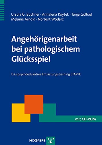 Angehörigenarbeit bei pathologischem Glücksspiel: Das psychoedukative Entlastungstraining ETAPPE (Therapeutische Praxis) von Hogrefe Verlag GmbH + Co.