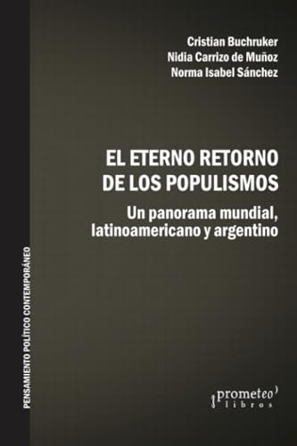 El eterno retorno de los populismos: Un panorama mundial, latinoamericano y argentino (Pensamiento Político Contemporáneo) von PROMETEO EDITORIAL | ARGENTINA